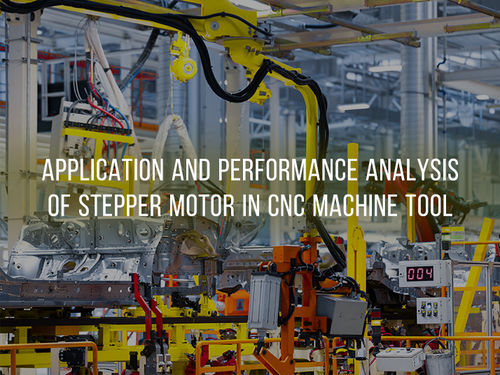 সম্পর্কে সর্বশেষ কোম্পানির খবর Application and Performance Analysis of Stepper Motor in CNC Machine Tool