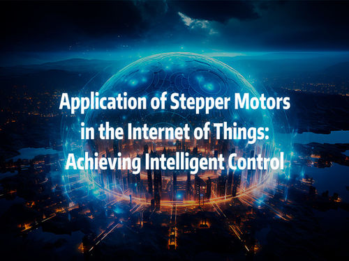 সম্পর্কে সর্বশেষ কোম্পানির খবর Application of stepper motors in the Internet of Things achieving intelligent control
